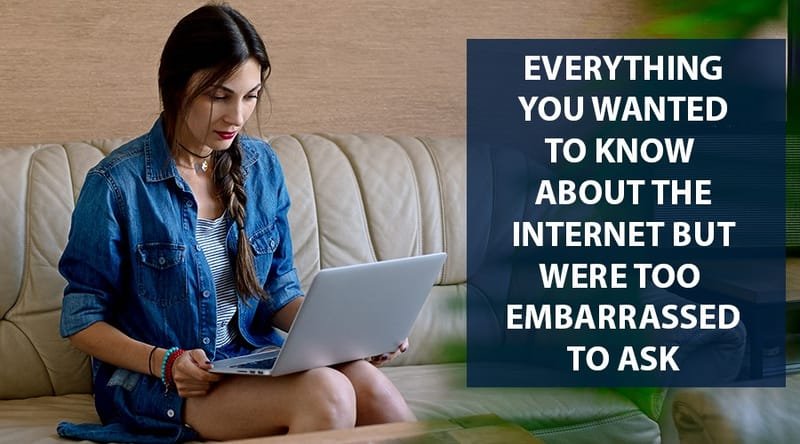 Everything You Wanted to Know About the Internet but Were Too Embarrassed to Ask